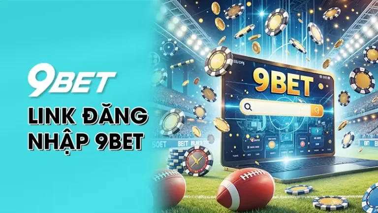 Cách Truy Cập Link Đăng Nhập 9BET An Toàn và Khắc Phục Bị Chặn